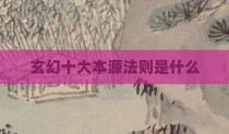 玄幻十大本源法则是什么
