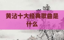 黄沾十大经典歌曲是什么