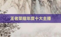 王者荣耀年度十大主播