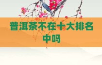 普洱茶不在十大排名中吗