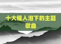 十大催人泪下的主题歌曲