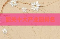 韶关十大产业园排名