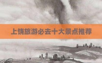 上饶旅游必去十大景点推荐
