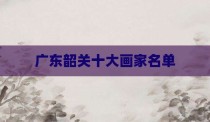 广东韶关十大画家名单
