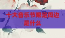 十大音乐节限定周边是什么