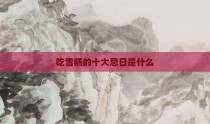 吃雪糕的十大忌日是什么