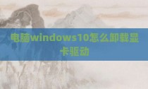 电脑windows10怎么卸载显卡驱动