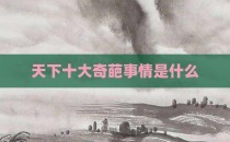 天下十大奇葩事情是什么
