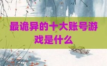 最诡异的十大账号游戏是什么
