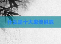 什么是十大鬼传说呢