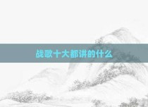 战歌十大都讲的什么