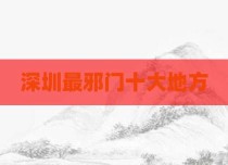深圳最邪门十大地方
