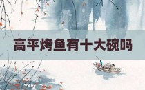 高平烤鱼有十大碗吗