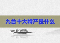 九台十大特产是什么