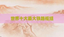 世界十大最大铁路枢纽