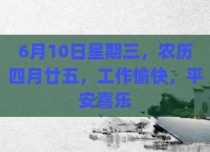 6月10日星期三，农历四月廿五，工作愉快，平安喜乐