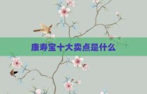 康寿宝十大卖点是什么