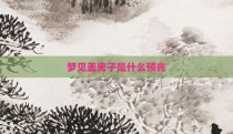 梦见盖房子是什么预兆