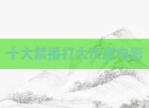 十大禁播打大尺度电影