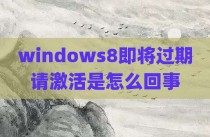 windows8即将过期请激活是怎么回事