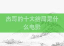 杰哥的十大结局是什么电影