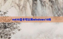 m430显卡可以用windows10吗