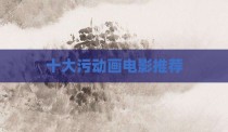 十大污动画电影推荐