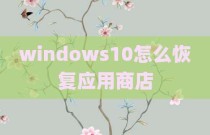 windows10怎么恢复应用商店