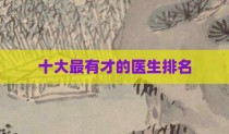 十大最有才的医生排名