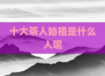 十大茶人始祖是什么人呢