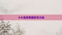 十大名校有西安交大吗