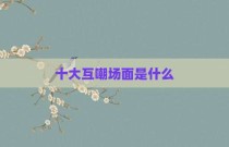十大互嘲场面是什么