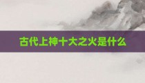 古代上神十大之火是什么
