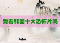 我看韩国十大恐怖片吗