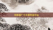河南酒厂十大事件是什么