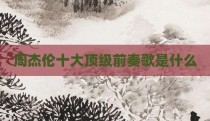 周杰伦十大顶级前奏歌是什么