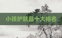 小孩护肤品十大排名