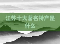 江苏十大著名特产是什么