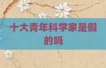 十大青年科学家是假的吗