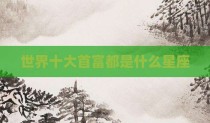 世界十大首富都是什么星座
