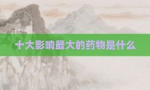 十大影响最大的药物是什么
