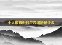 十大最恶俗的广告词语是什么