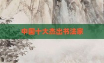 中国十大杰出书法家