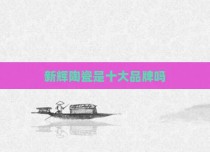 新辉陶瓷是十大品牌吗