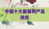 中国十大最暴利产品排名