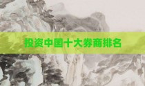 投资中国十大券商排名