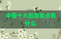中国十大旅游景点有什么