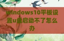 windows10平板设置u盘启动不了怎么办