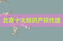 北京十大知识产权代理