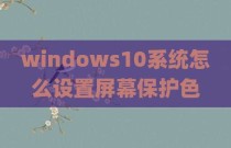 windows10系统怎么设置屏幕保护色